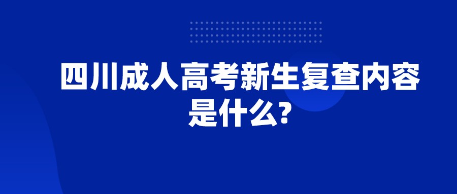 四川成人高考新生复查内容是什么?