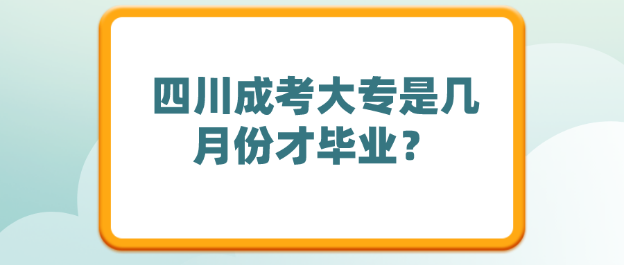 四川成考大专是几月份才毕业？