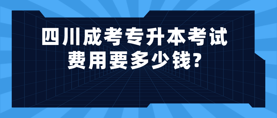 四川成考专升本考试费用要多少钱?