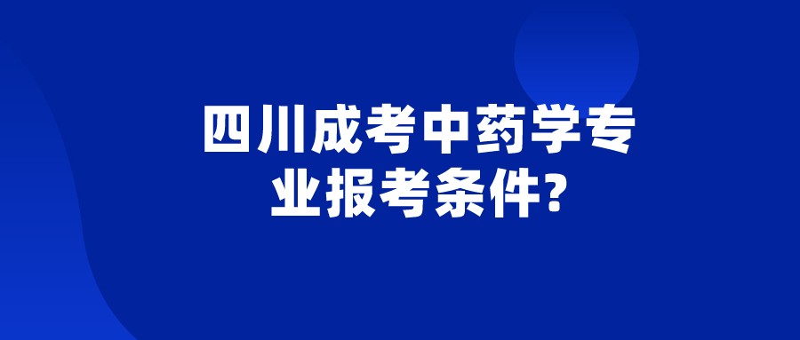 四川成考中药学专业报考条件?