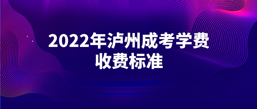 2022年泸州成考学费收费标准