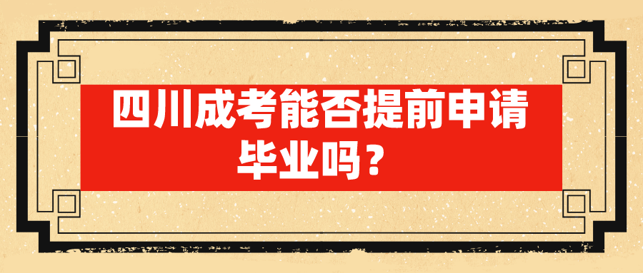 四川成考能否提前申请毕业吗？