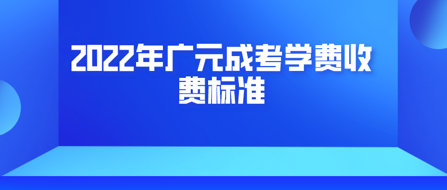 2022年广元成考学费收费标准