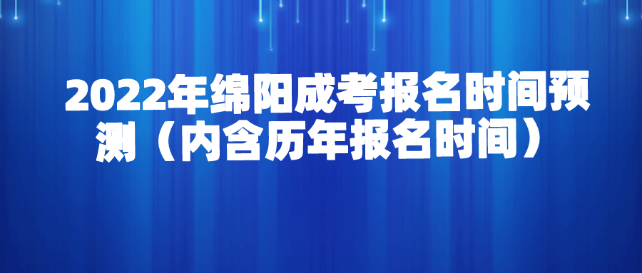 2022年绵阳成考报名时间预测（内含历年报名时间）