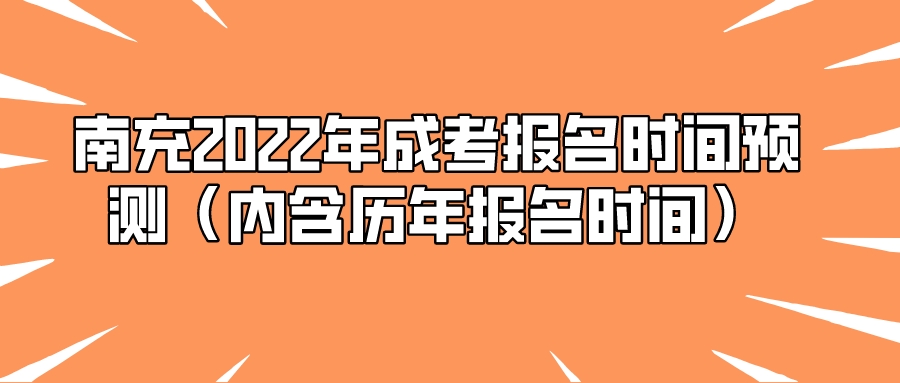 南充2022年成考报名时间预测（内含历年报名时间）