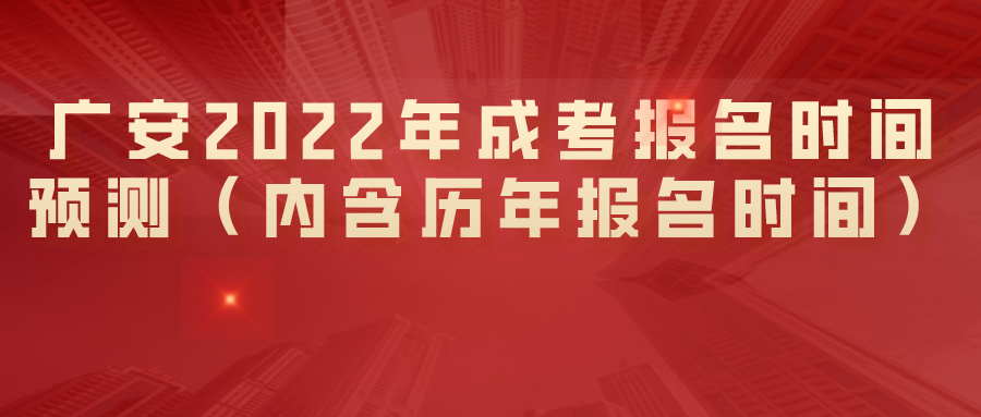 广安2022年成考报名时间预测（内含历年报名时间）