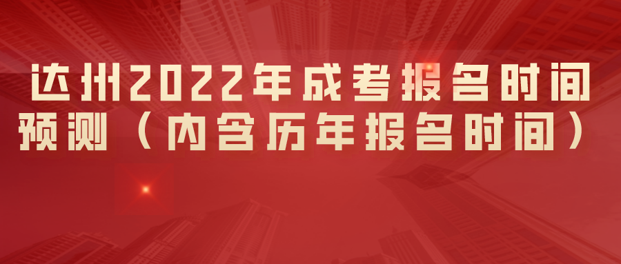 达州2022年成考报名时间预测(内含历年报名时间) 达州2022年成考报名时间预测(内含历年报名时间)