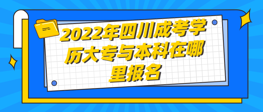 2022年四川成考学历大专与本科在哪里报名