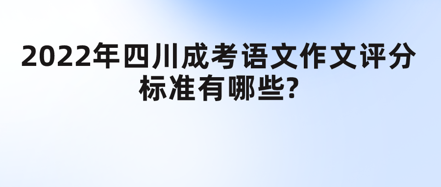 2022年四川成考语文作文评分标准有哪些?