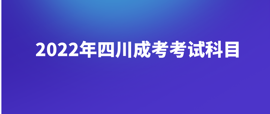 2022年四川成考考试科目