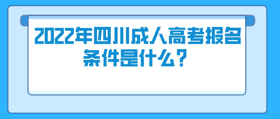 2022年四川成人高考报名条件是什么？