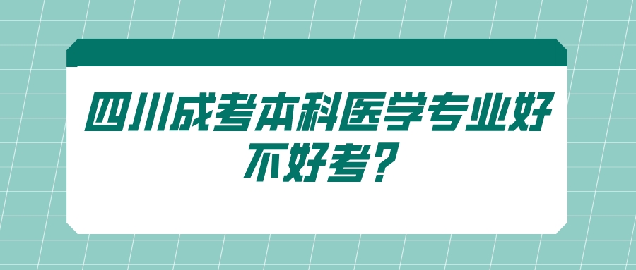 四川成考本科医学专业好不好考?