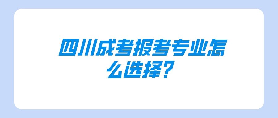 四川成考报考专业怎么选择？