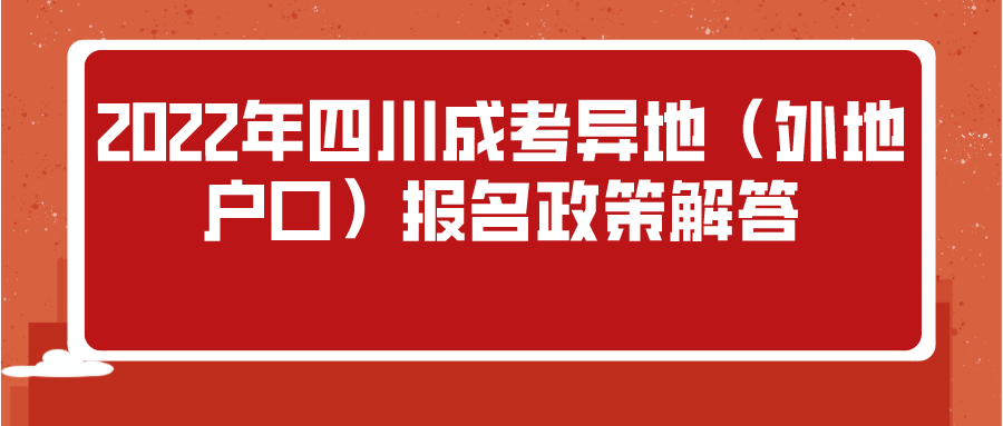 2022年四川成考异地（外地户口）报名政策解答